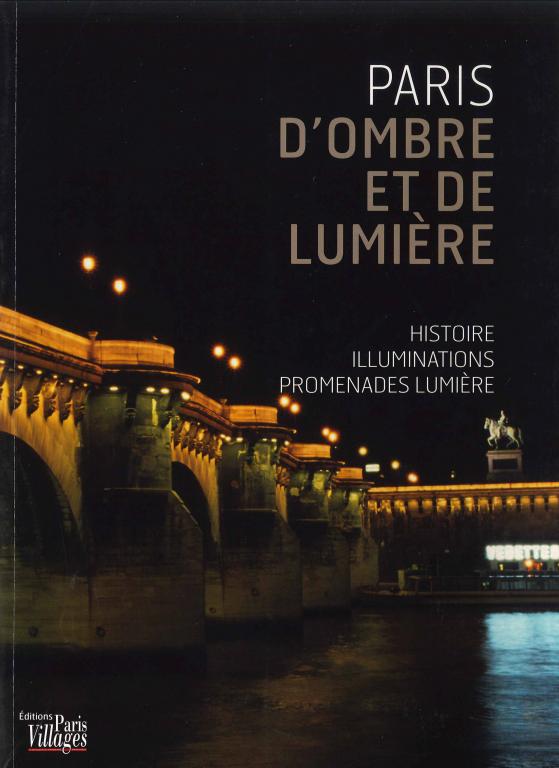 Paris d'ombre et de lumière Histoire, illuminations, promenades lumière